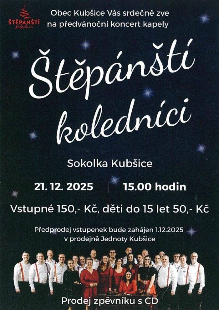 Obec Kubšice pořádá v neděli 21.12.2025 v 15 hod v budově Sokolky Vánoční koncert. Hrají Štěpánští koledníci,  multižánrová vánoční kapela, složená z hudebníků z Podluží, kteří během roku hrají v různých hudebních tělesech od filharmonie až po profesionální dechové hudby. Jejich koncert přináší nádhernou vánoční atmosféru a je plný neskutečné energie. Na koncertě uslyšíte originálně znějící koledy a vánoční písně s využitím krásy lidského hlasu a rozmanité škály hudebních nástrojů. Vstupné 150,- Kč, pro děti od 7 do 15 let 50,- Kč. Předprodej vstupenek probíhá v prodejně Jednoty Kubšice nebo v kanceláři obecního úřadu Kubšice.