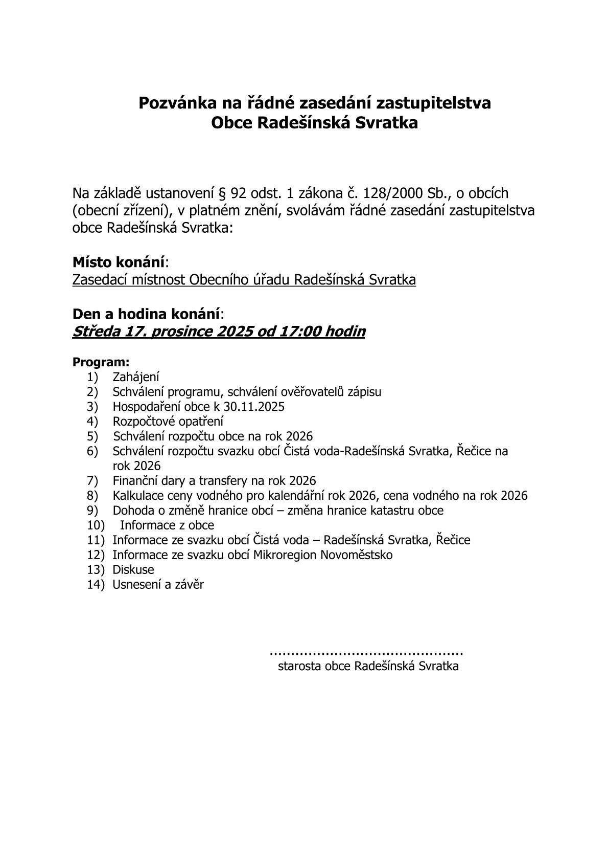 1. Ve středu 17. prosince 2025 od 17:00 proběhne v zasedací místnosti Obecního úřadu v Rad. Svratce řádné zasedání zastupitelstva obce. Program jednání je přiložen a je také zveřejněn na úřední desce a internetových stránkách obce. Všichni občané jsou srdečně zváni. 2. Věnujte prosím pozornost pozměněné otevírací době obecní knihovny v druhé polovině prosince 2025.  Více se dozvíte na přiloženém plakátku.  Děkuji, Alena Vetýšková