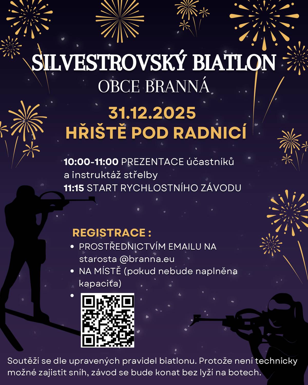Vážení spoluobčané, 🏃♂️🔫 4. SILVESTROVSKÝ BIATLON BRANNÁ 🔫🏃♀️ Chcete zakončit rok sportovně? Přijďte si zazávodit! Obec Branná zve všechny sportovní nadšence na tradiční silvestrovský biatlon. 📅 31. 12. 2025 📍 Hřiště pod radnicí, Branná ⏱ Program:   10:00–11:00 – prezentace závodníků & instruktáž střelby   11:15 – start rychlostního závodu   🏃♀️ Závod dle upravených pravidel biatlonu 👟 Bez lyží – běží se v botech 🔫 Střelba pod dohledem instruktorů 📝 Registrace:   e-mailem: starosta@branna.eu   nebo na místě (do naplnění kapacity)   Přijď si zazávodit, zapotit se a zakončit rok 2025 ve sportovním tempu 💪 Diváci vítáni!
