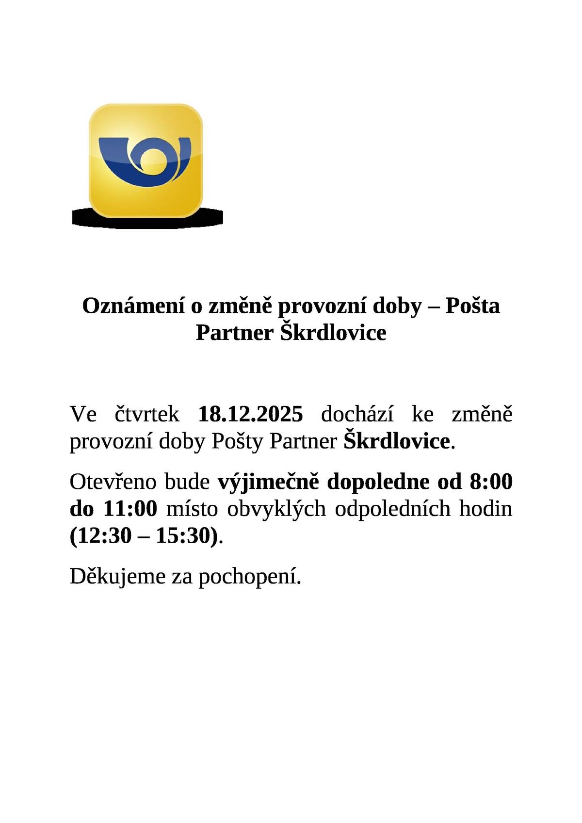 Ve čtvrtek dne 18. 12. 2025 dojde ke změně provozní doby pošty Škrdlovice. Místo obvyklých odpoledních hodin (12:30–15:30) bude pošta výjimečně otevřena dopoledne od 8:00 do 11:00. Děkujeme za pochopení.