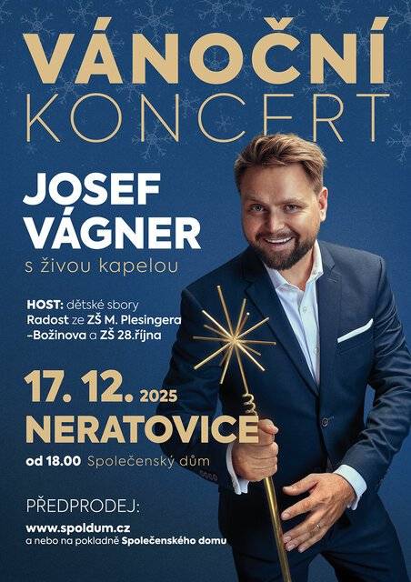 Vánoční koncert: Josef Vágner s živou kapelou Společenský dům Neratovice, Cena vstupenky 190 Kč Přijďte načerpat sváteční atmosféru, pozitivní energii na koncert populárního zpěváka Josefa Vágnera s Dětským pěveckým sborem Radost ze ZŠ M. Plesingera-Božinova a ZŠ 28. října. Na koncertech zazní sváteční melodie, autorská hudba, světové hity a nebudou chybět ani vánoční koledy. Ideální možnost nastartovat ty pravé české Vánoce a nabít se sváteční atmosférou. Josef Vágner je držitelem ocenění Objev roku v Českém Slavíkovi. Mimo svou sólovou kariéru účinkuje v předních českých muzikálech jako jsou Kleopatra, Dracula, Angelika, Tři Mušketýři, či Mýdlový Princ. Proslavil se hity Mě sílu dáš, Nezapírám, či Rozpustilá Holka. S Lucií Vondráčkovou nazpíval titulní melodii k filmové trilogii Babovřesky. Nesmíme zapomenout ani na jeho účinkování v nově složeném triu Muzikály Naruby, se kterým úspěšně vyprodali svatostánek pražské hudební scény, velký sál pražské Lucerny a O2 Universum.