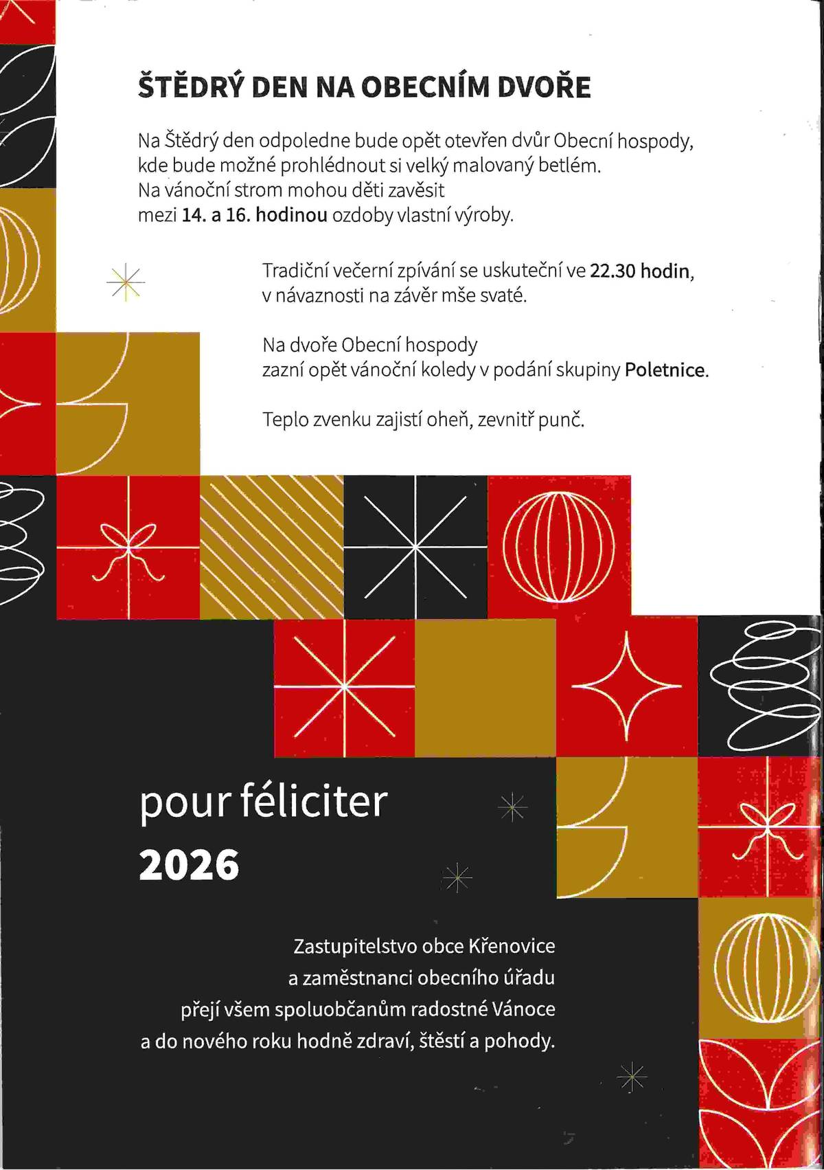 Na Štědrý den odpoledne bude od 14 do 16 hod. otevřen dvůr Obecní hospody, kde bude možné si prohlédnout velký malovaný betlém. Na vánoční strom mohou děti zavěsit ozdoby vlastní výroby . Tradiční večerní zpívání se ve  dvoře uskuteční ve 22.30 hod. v návaznosti na závěr mše svaté. Zazní koledy v podání skupiny Poletnice. Všichni jsou srdečně zváni.