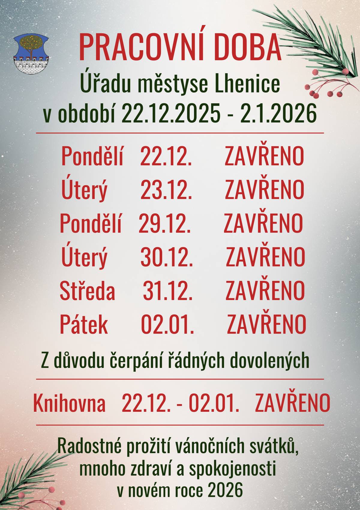 Informujeme občany, že z důvodu čerpání řádných dovolených je v období 22.12. - 02.01. uzavřen Úřad městyse Lhenice, knihovna a sběrný dvůr.      Provoz podatelny a pošty je zkrácen na pondělí 22.12. a 29.12. dopoledne.  Pošta Partner bude poté otevřena 02.01.2026 dopoledne. Sběrný dvůr bude v sobotu 03.01.2026 otevřen ve standardním čase 13:00 - 17:00 hod. Prosíme zajistěte si v předstihu známky na vývoz popelnic s ohledem na vývoz popelnic 30.12.2025. Děkujeme za pochopení a přejeme krásné adventní dny.