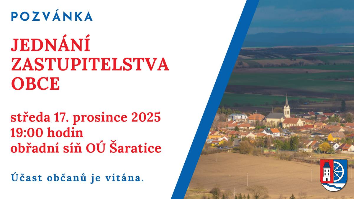 Ve středu 17. prosince 2025 se od 19 hodin koná v obřadní síni OÚ Šaratice, Náves 83 - 1. patro, jednání Zastupitelstva obce Šaratice č. 13/2025. Program jednání zveřejněn na webu obce, úřední desce a obecních vývěskách.  Program:  Zahájení, schválení programu jednání, zapisovatele a ověřovatelů zápisu Informace o jednání Rady obce Informace rekonstrukce chodníků Schválení střednědobého výhledu rozpočtu obce Šaratice na rok 2027 - 2029 Schválení rozpočtu obce Šaratice na rok 2026 Schválení pravidel pro žádost na individuální dotaci na podporu mimoškolních aktivit dětí a mládeže na rok 2026 Pokyny k inventurám majetku obce prováděným k 31.12.2025 Schválení plánu zasedání RO a ZO Šaratice v roce 2026 Schválení plánu činnosti finančního a kontrolního výboru na rok 2026 Delegování pravomoci ZO na RO ve věci schválení posledního rozpočtového opatření v daném kalendářním roce bez finančního omezení Knihovna K. Dvořáčka Vyškov – příloha ke smlouvě o poskytování odborných knihovnických služeb pro rok 2026 Charita - žádost o poskytnutí příspěvku na automobil pro Charitní pečovatelskou službu Bučovice a Slavkov CETIN a.s. – smlouva o smlouvě budoucí o zřízení služebnosti Ceník služeb poskytovaných občanům obce Šaratice – aktualizace RESPONO dodatky Úkoly, různé, závěr