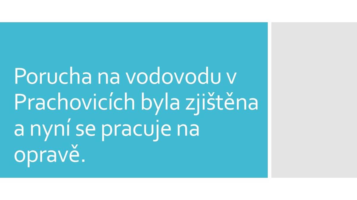 Porucha na vodovodu v Prachovicích byla zjištěna a nyní se pracuje na opravě. PŘISTAVENÉ CISTERNY: 1. před bývalou večerkou 2. u prostředních bytových domů – sídliště Bučina 3. na křižovatce ulic Zahradní a Ke Stadionu