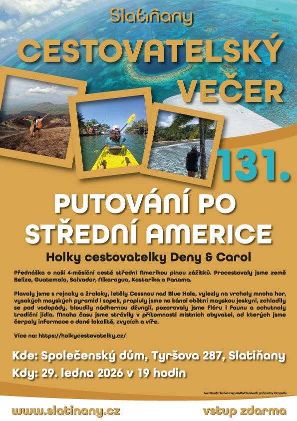 Zveme vás na další inspirativní cestovatelský večer, tentokrát na téma Putování po Střední Americe. Své zážitky z 4měsíční cesty vám přiblíží cestovatelky Deny & Carol, které procestovaly Belize, Guatemalu, Salvador, Nikaraguu, Kostariku a Panamu. Čekají vás vyprávění plná dobrodružství, přírody, místní kultury i setkání s obyvateli těchto fascinujících zemí. 🛶 Plavba říčními kaňony 🌋 sopky a horské vrcholy 🌴 džungle, moře i památky 🐒 fauna, flóra a autentické zážitky 📍 Kde: Společenský dům, Tyršova 287, Slatiňany 🗓  Kdy: 29. ledna 2026 🕖 Čas: 19:00 🎟 Vstup zdarma