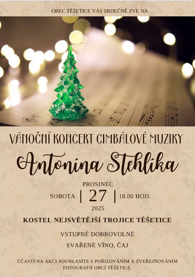 Srdečně Vás zveme na Vánoční koncert cimbálové muziky Antonína Stehlíka, který se koná v kostele Nejsvětější Trojice v Těšeticích v sobotu 27.12.2025 v 18.00 hod. viz příloha.  Po koncertě k občerstvení svařené víno a čaj. Vstupné dobrovolné.