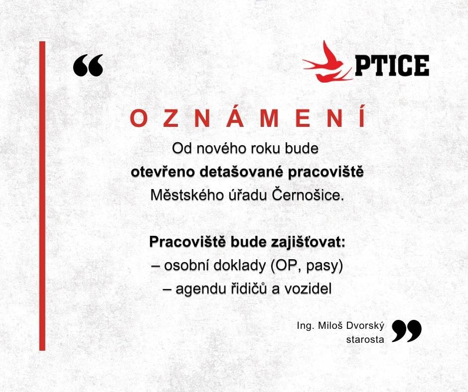 Vážení spoluobčané, ℹ️ informujeme Vás o zřízení nového detašovaného pracoviště Městského úřadu Černošice v Hostivici. 🏛️   📍 Kde ho najdete: v přízemí budovy č. p. 1702 na Husově náměstí v Hostivici   (budova knihovny a Stavebního úřadu).   🗓️ Od kdy: pracoviště začne fungovat od nového roku.   ✅ Co zde vyřídíte: 🪪 osobní doklady (občanský průkaz, cestovní pas)   🚗 agenda řidičů a evidence vozidel (řidičský průkaz, přihlášení a převod motorového vozidla)   📅 Důležité upozornění: na toto pracoviště se bude nutné předem objednat prostřednictvím rezervačního systému. Bez rezervace Vás úřad neobslouží.   👉 Podrobné informace najdete zde: https://www.mestocernosice.cz/urad/pracoviste-mestskeho-uradu/hostivice-husovo-namesti-1702/   S pozdravem   Ing. Miloš Dvorský starosta