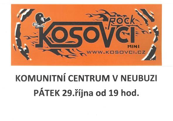 Taneční zábava se skupinou KOSOVCI mini se koná v pátek 29.října od 19 hod. v Komunitním centru v Neubuzi. Ještě jsou volné lístky. Volejte 603 844 550 nebo na místě. Cena 100,- Kč. Komunitní centrum otevřeno od 18 hod., výstava obrazů malířky René, výstava činnosti KŠ SOVA. Občerstvení zajištěno!