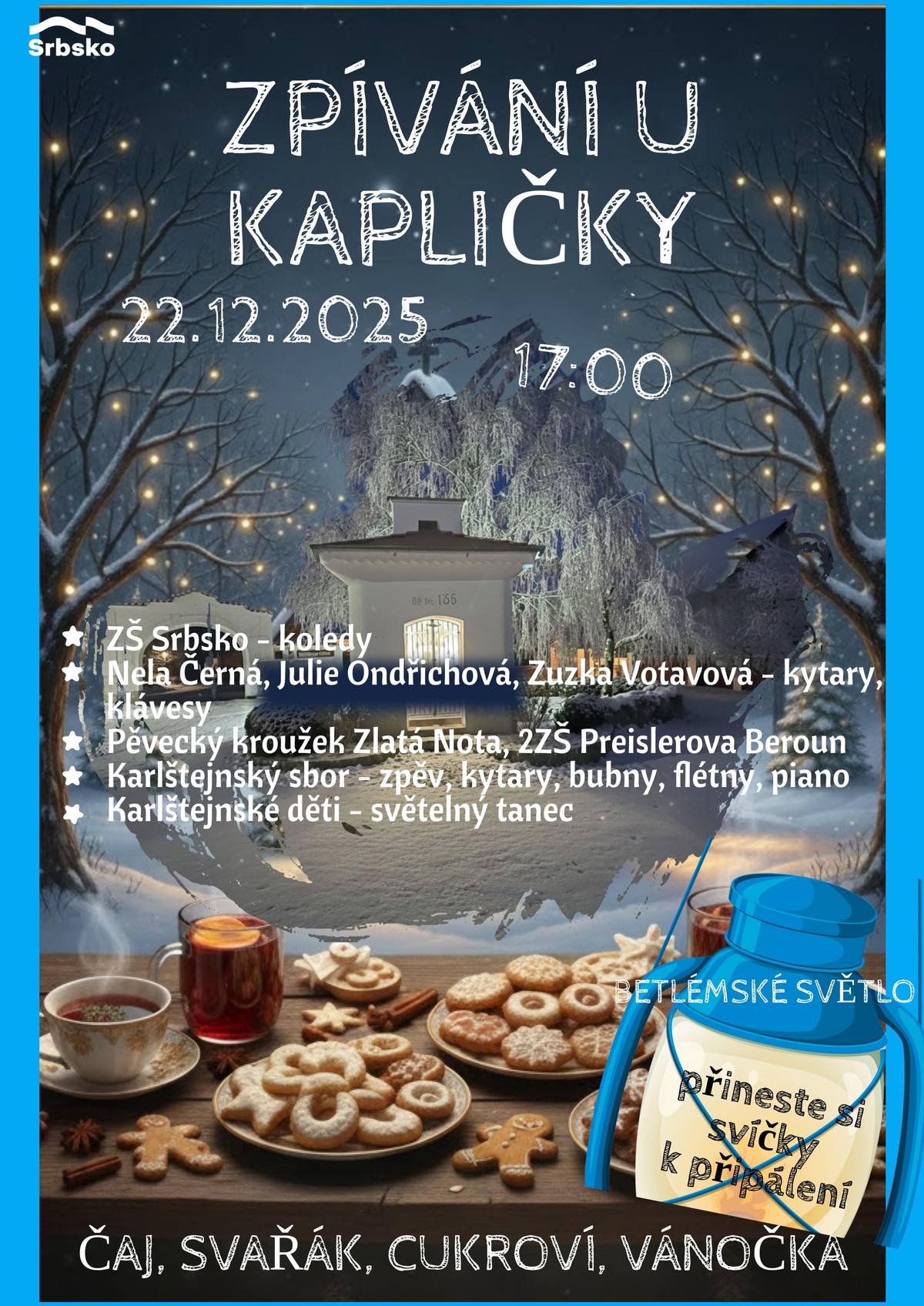Zveme Vás na poslední letošní akci, v pondělí od 17:00 u kapličky. Účinkují: Děti ze ZŠ a MŠ Srbsko, Nela Černá, Julie Ondřichová a Zuzka Votavová - klávesy a kytary, pěvecký kroužek Zlatá Nota ze 2ZŠ Preislerova Beroun, Karlštejnský sbor, děti z Karlštejna - světelný tanec. Čaj, svařák, cukroví, vánočka. Nezapomeňte si vzít svíčku - přivezeme Betlémské světlo.