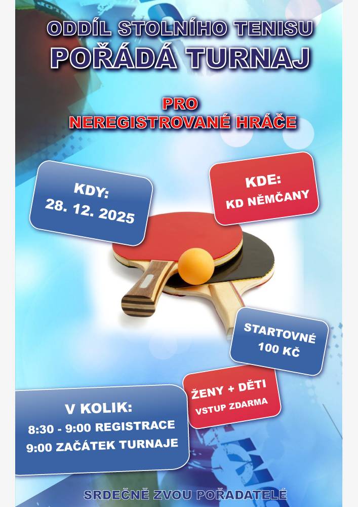 Oddíl stolního tenisu pořádá turnaj pro neregistrované hráče. Turnaj se uskuteční v neděli 28.12.2025 v sále Kulturního domu v Němčanech.  Startovné 100 Kč, ženy a děti vstup zdarma  Začátek turnaje v 9.00 hod