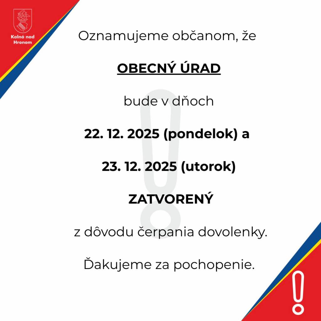 Oznamujeme občanom, že Obecný úrad bude v dňoch 22. 12. 2025 (pondelok) a 23. 12. 2025 (utorok) zatvorený z dôvodu čerpania dovolenky.  Ďakujeme za pochopenie.