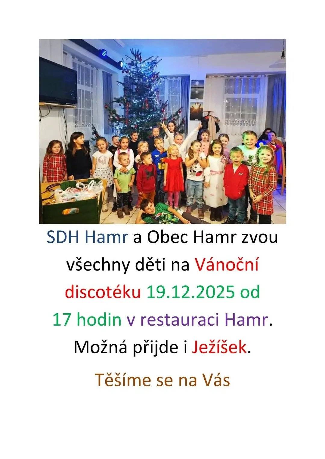 Obec Hamr a SDH Hamr srdečně zvou na tyto akce: 19.12.2025 od 17:00 hodin - VÁNOČNÍ DISKOTÉKA  KDE: Restaurace a penzion Hamr 21.12.2025 od 17:00 hodin - ŽIVÝ BETLÉM KDE: u hasičské klubovny 28.12.2025 od 17:00 hodin - VÁNOČNÍ POHÁDKA KDE: u hasičské klubony  Přijďte se pobavit, těšíme se na Vás.