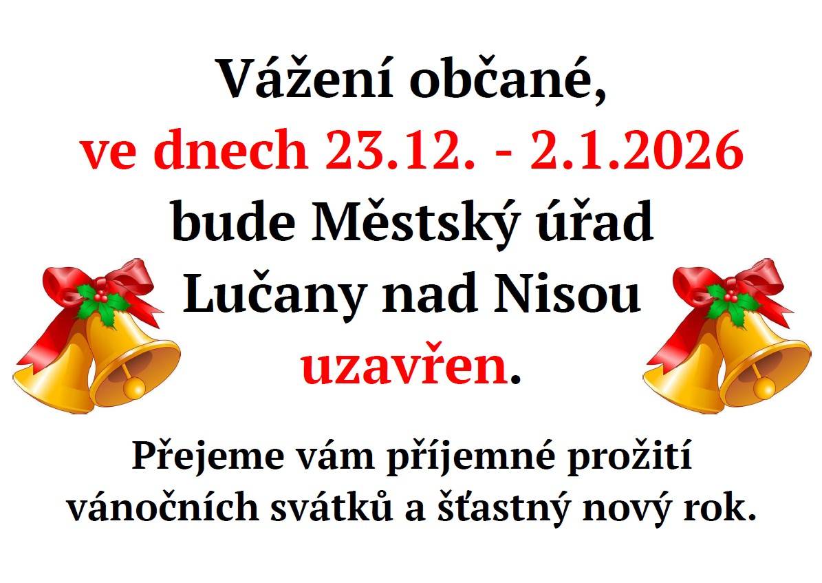 Vážení občané, ve dnech 23.12.2025 - 2.1.2026 bude Městský úřad Lučany nad Nisou uzavřen.  V pondělí 22.12. bude zachován provoz do 16:00.    Děkujeme za pochopení