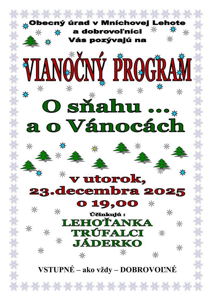 ✨ Vianočná pohoda v Mníchovej Lehote ✨    Pozývame Vás na Vianočný program „O sňahu… a o Vánocách“    Kedy: 23. decembra 2025 (utorok) o 19:00  Vystúpia: Lehoťanka, Trúfalci, Jáderko    Príďte si oddýchnuť od zhonu, stretnúť priateľ a naladiť sa na Vianoce tak, ako to máme radi - spolu