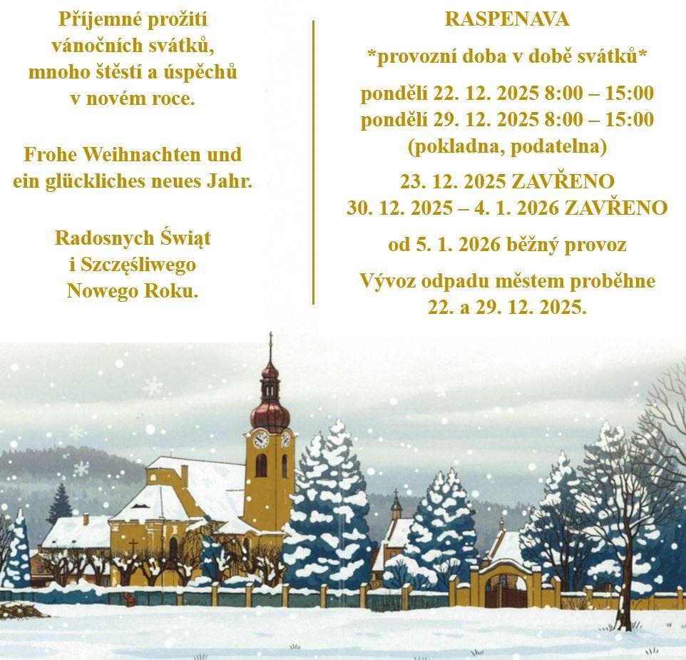 Pondělí 22. 12. 2025 8:00 - 15:00 Pondělí 29. 12. 2025 8:00 - 15:00 (pokladna, podatelna) 23. 12. 2025 ZAVŘENO 30. 12. - 4. 1. 2026 ZAVŘENO Od  5. 1. 2026 běžný provoz Vývoz odpadu městem proběhne 22. a 29. 12. 2025