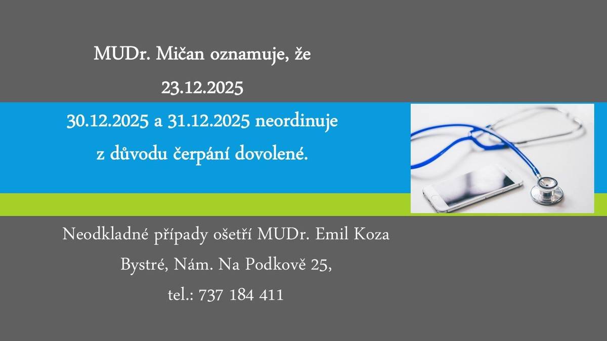 MUDr. Mičan oznamuje, že 23.12.2025, 30.12.2025 a 31.12.2025 neordinuje z důvodu čerpání dovolené. Neodkladné případy ošetří MUDr. Emil Koza Bystré, Nám. Na Podkově 25, tel.: 737 184 411