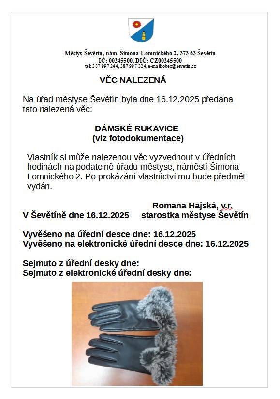Na úřad městyse Ševětín byla dne 16. 12. 2025 předaná věc nalezená - dámské rukavice. Vlastník si může nalezenou věc, po prokázání vlastnictví, vyzvednout v úředních hodinách na podatelně úřadu městyse.