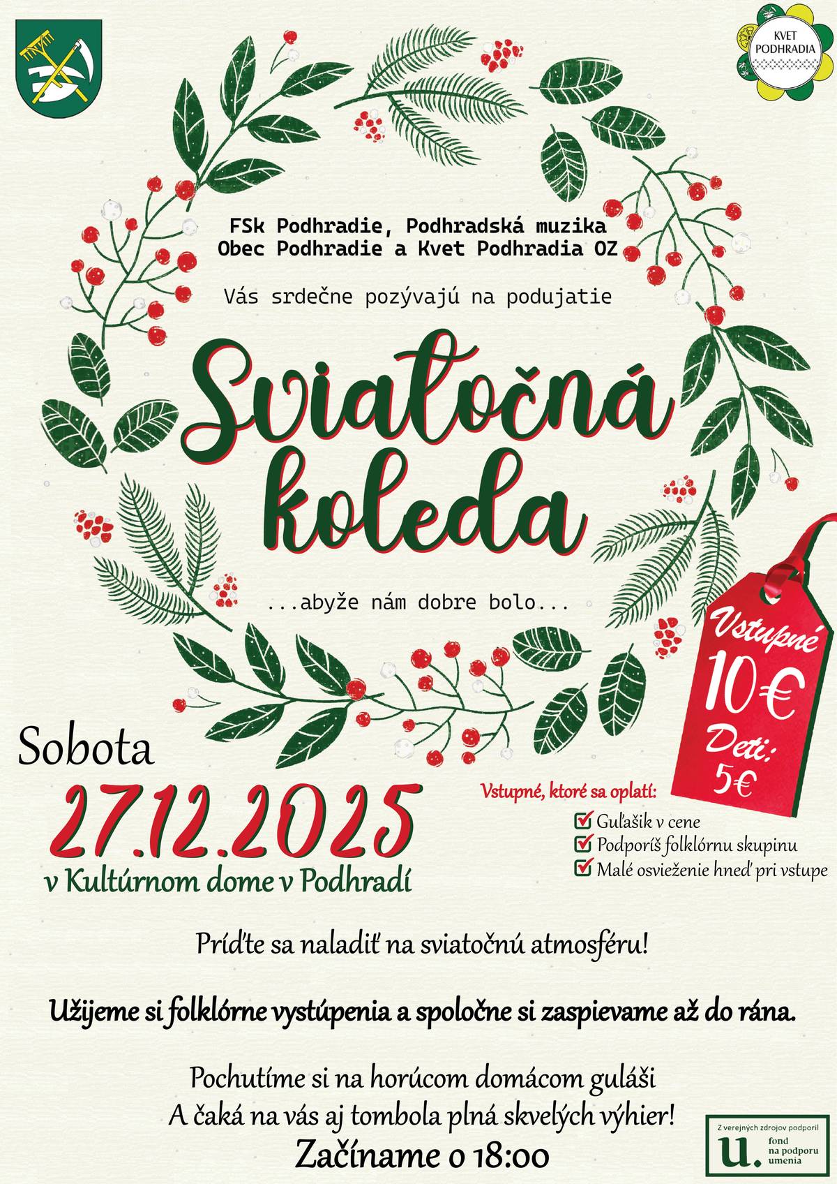 Fsk Podhradie, Podhradská muzika, Obec Podhradie a Kvet Podhradia OZ Vás srdečne pozývajú na podujatie SVIATOČNÁ KOLEDA ...abyže nám dobre bolo... dňa 27. decembra 2025 so začiatkom o 18:00 hod. v Kultúrnom dome v Podhradí. Vstupné: 10 €, deti 5€V cene vstupného: guľáš podpora folklórnej skupiny malé osvieženie hneď pri vstupePríďte si užiť folklórne vystúpenia a spoločne zaspievať až do rána.Čaká na vás aj tombola plná skvelých výhrier!