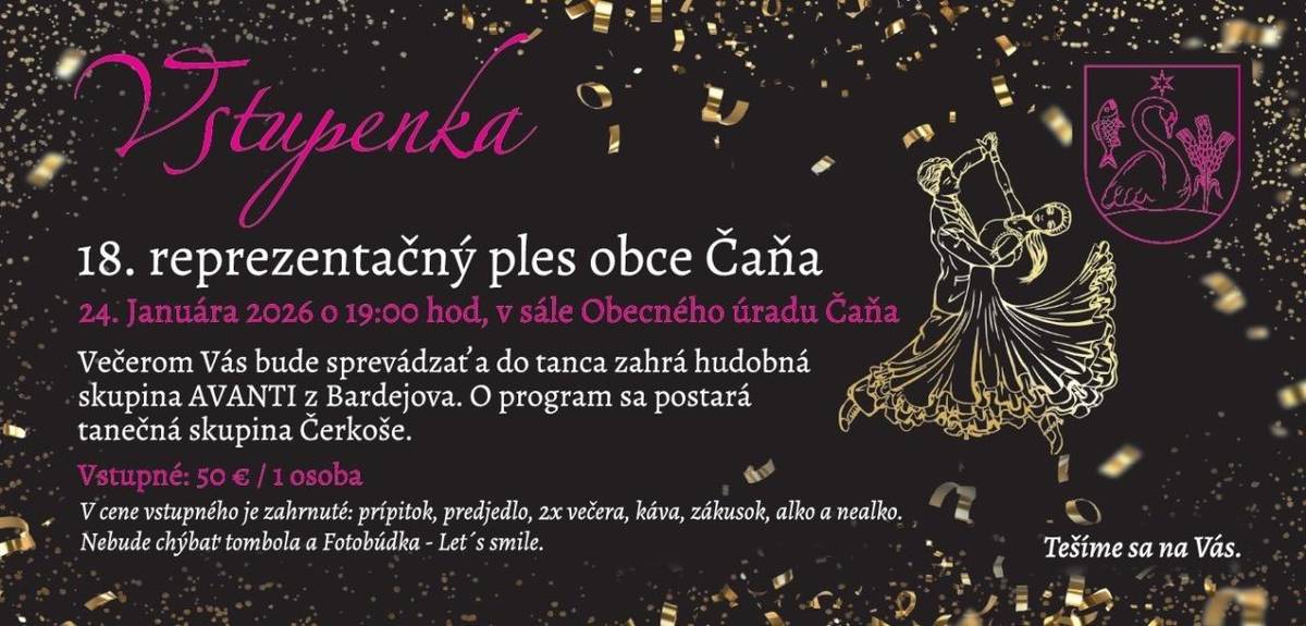 Dovoľujeme si Vás pozvať na 18. reprezentačný ples obce Čaňa, ktorý sa uskutoční dňa 24.1.2026 o 19:00 hod v sále Obecného úradu Čaňa. Lístky si budete môcť zakúpiť na sekretariáte na obecnom úrade v Čani alebo si ich môžete rezervovať na čísle 055/69 99 206.