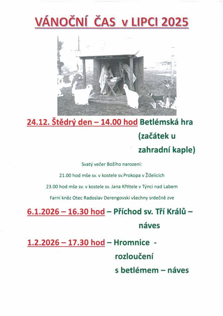 Pozvánka na 24.12.2025 od 14:00 hod. Betlémská hra(začátek u zahradní kaple) 21:00 hod. mše Sv.kostele Sv.Prokopa v Žíželicích, od 23:00 mše v kostele Sv. Jana Křtitele v Týnci nad Labem.  6.1.2026 od 16:30 příchod Tří Králů náves  1.2.2026 od 17:30 Hromnice - rozloučení s betlémem náves