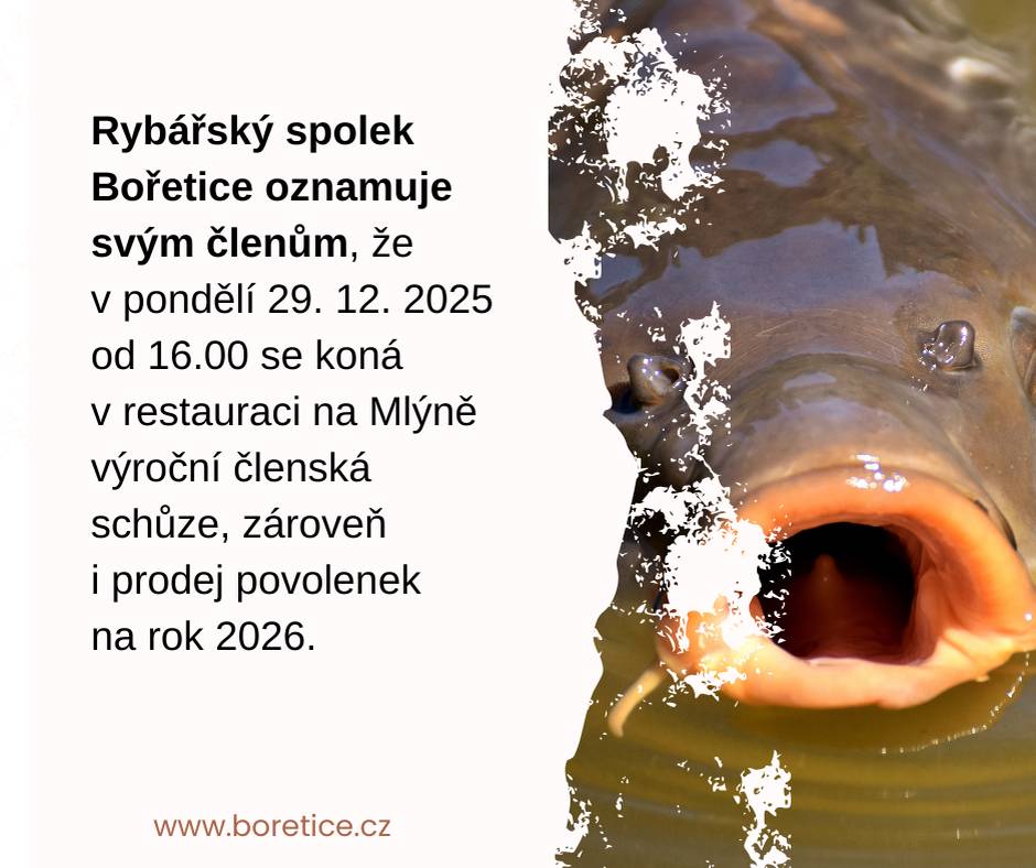 Rybářský spolek Bořetice oznamuje svým členům, že  v pondělí 29. 12. 2025 od 16.00 se koná  v restauraci na Mlýně výroční členská schůze, zároveň  i prodej povolenek  na rok 2026.
