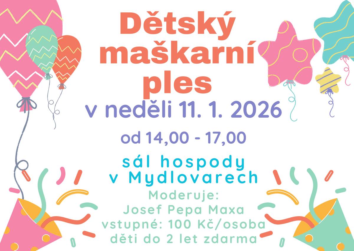 🥳Spolek Mydlovaran zve všechny děti na maškarní ples v neděli 11. 1. 2026 od 14,00-17,00 do sálu v hospodě v Mydlovarech. Moderuje Pepa Maxa.
