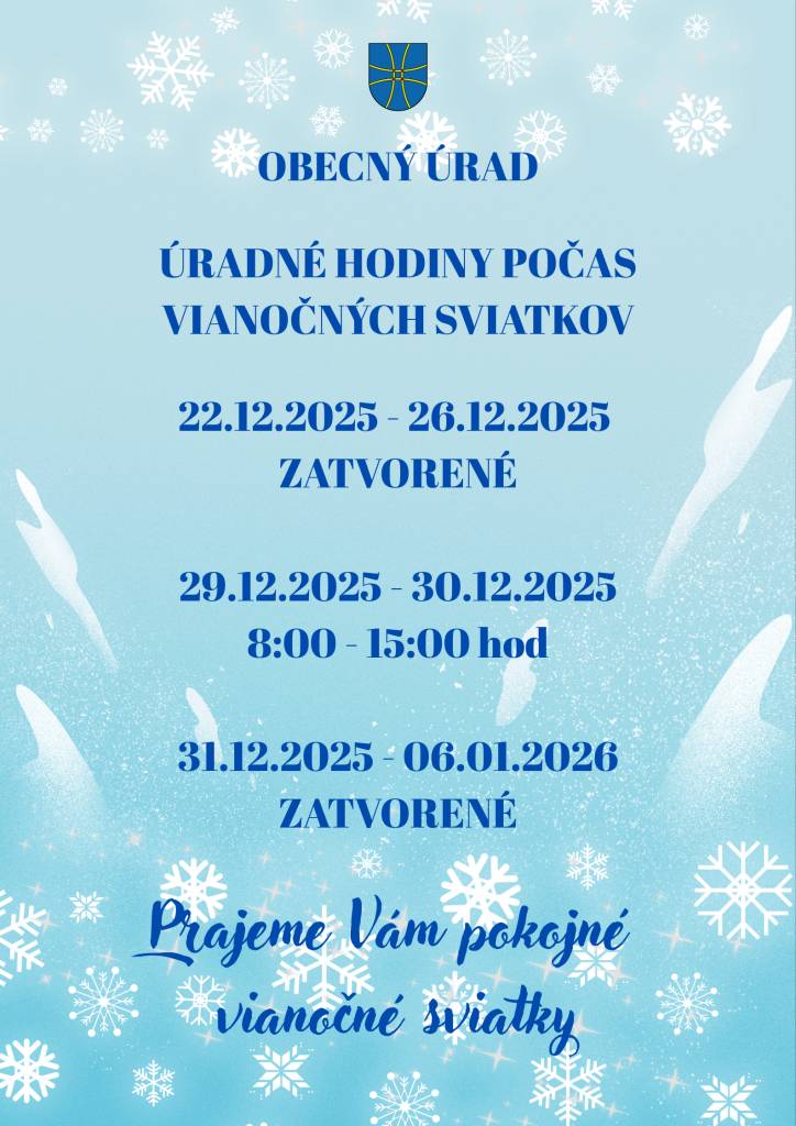 Úradné hodiny počas vianočných sviatkov  22.12.2025 - 26.12.2025 ZATVORENÉ  29.12.2025 - 30.12.2025  8,00 hod. - 15,00 hod.  31.12.2025 - 06.01.2026 ZATVORENÉ  Prajeme Vám pokojné vianočné sviatky