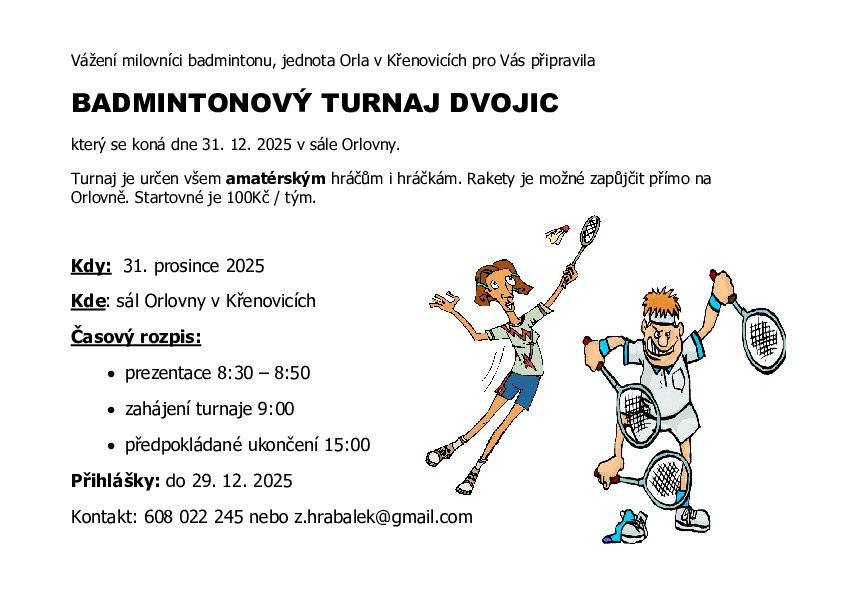 Pozvánka na turnaj dvojic pro všechny milovníky badmintonu. 31. 12. 2025 - sál Orlovny Prezentace 8.30—8.50 hod. Zahájení turnaje 9.00 hod. Předpokládané ukončení 15.00 hod. (Rakety je možné zapůjčit přímo na Orlovně) Přihlášky do 29. 12. 2025  Kontakt: 608 022 245 nebo z.hrabalek@gmail.com