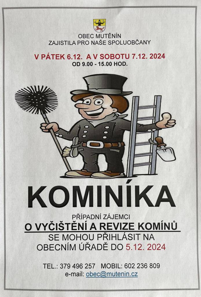 Obec Mutěnín zajistila pro naše občany v pátek 6.12. a v sobotu 7.12. 2024 kominíka. Případní zájemci o vyčištění a revizi komínů se mohou přihlásit na OÚ do 5.12. 2024.  Tel.: 379 496 257, mobil: 602 236 809, e-mail:obec@mutenin.cz
