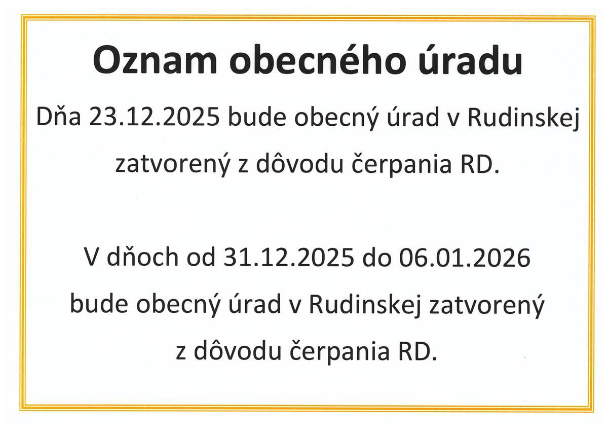 Vážení spoluobčania, dňa 23.12.2025 bude obecný úrad v Rudinskej zatvotený z dôvodu čerpania RD.  V dňoch od 31.12.2025 do 06.01.2025 vrátane bude obecný úrad v Rudinskej zatvorený z dôvodu čerpania RD.