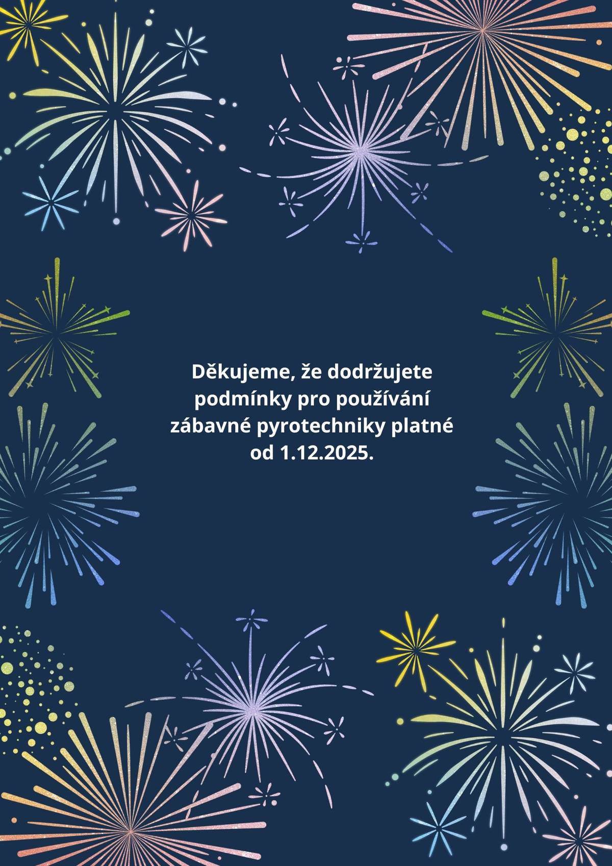 Od 1. prosince 2025 vstoupila v platnost novela zákona o pyrotechnice, která mění pravidla pro používání ohňostrojů a dalších pyrotechnických výrobků. Cílem je ochrana lidí, zvířat i specializovaných zařízení. Proto je od 1. 12. 2025 zakázáno používat pyrotechniku v okruhu 250 metrů od míst, kde jsou chována nebo ošetřována zvířata: • farem a hospodářských chovů, • útulků, • záchranných stanic, • zoologických zahrad, • stacionářů a center, kde se pracuje se zvířaty. Nově se zavádí také povinnost pořadatelů větších ohňostrojů informovat úřady s předstihem: • 7 pracovních dnů před ohňostrojovými pracemi, • 5 dnů před samotným odpálením ohňostroje.