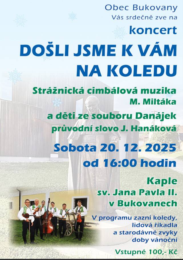 Obec Bukovany Vás zve na koncert "Došli jsme k vám na koledu". Sobota 20. 12. 2025 od 16:00 hod kaple sv. Jana Pavla II. v Bukovanech.