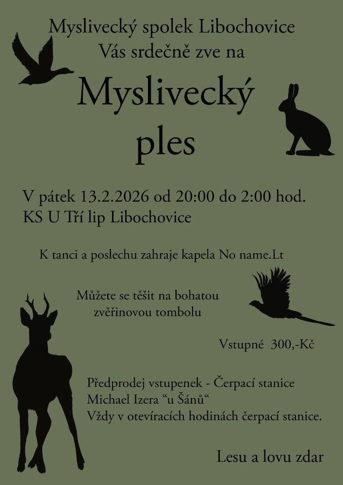 Zveme vás na myslivecký ples, který se uskuteční 13. 2. 2026 v KS U Tří lip. Těšit se můžete na bohatou zvěřinovou tombolu, živou hudbu a příjemnou atmosféru. Přijďte si zatančit, pobavit se a podpořit mysliveckou činnost. Vstupenky je možné zakoupit v předprodeji za 300,- Kč u Michaela Izery na čerpací stanici "u Šánů".