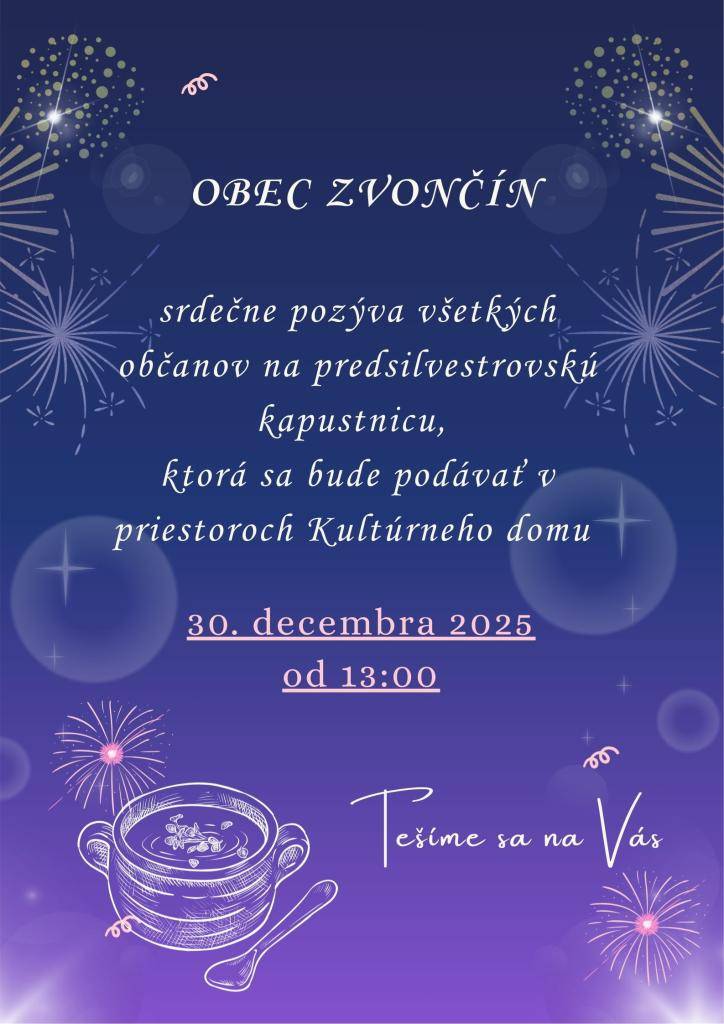 Vážení občania, srdečne Vás pozývame na obecnú predsilvestrovskú kapustnicu dňa 30.12.2025 od 13:00 v priestoroch Kultúrneho domu. Príďte si vychutnať tradičnú kapustnicu, stretnúť sa v príjemnej atmosfére, a pri dobrom jedle. Tešíme sa na Vás.