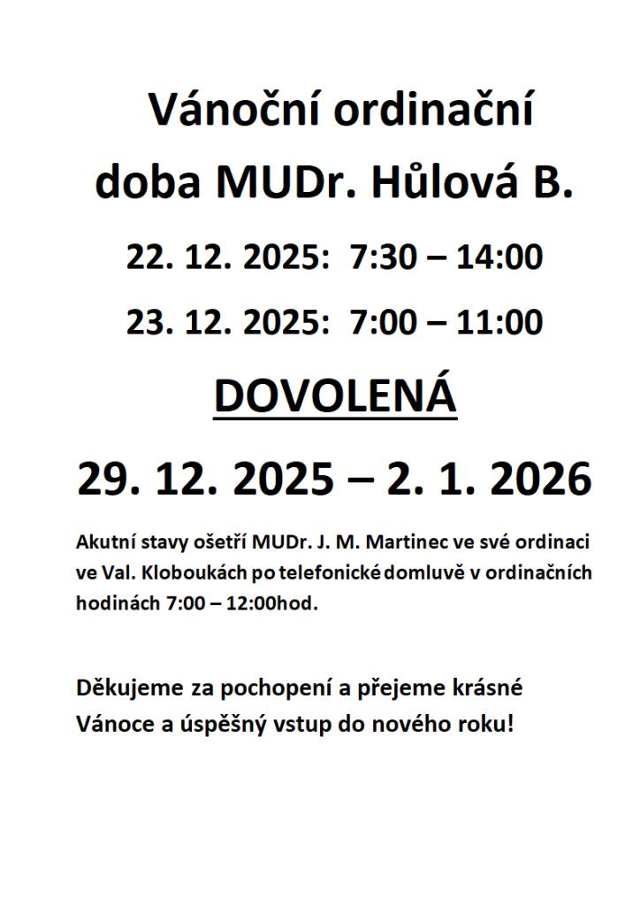 MUDr. Hůlová oznamuje, že 22.12 bude ordinovat od 7:30 - 14:00, 23.12 ordinuje 7:00 - 11:00. Od 29.12 - 2.1 neordinuje z důvodu dovolené.