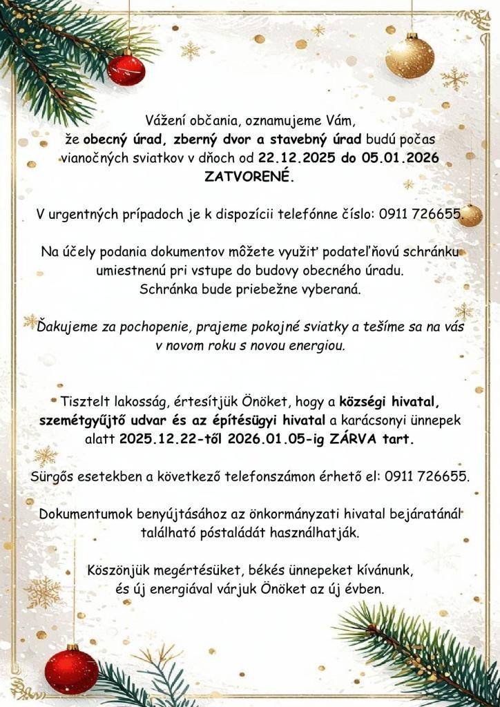 Vážení občania, oznamujeme Vám,   že obecný úrad, zberný dvor a stavebný úrad budú počas vianočných sviatkov v dňoch od 22.12.2025 do 05.01.2026 ZATVORENÉ.