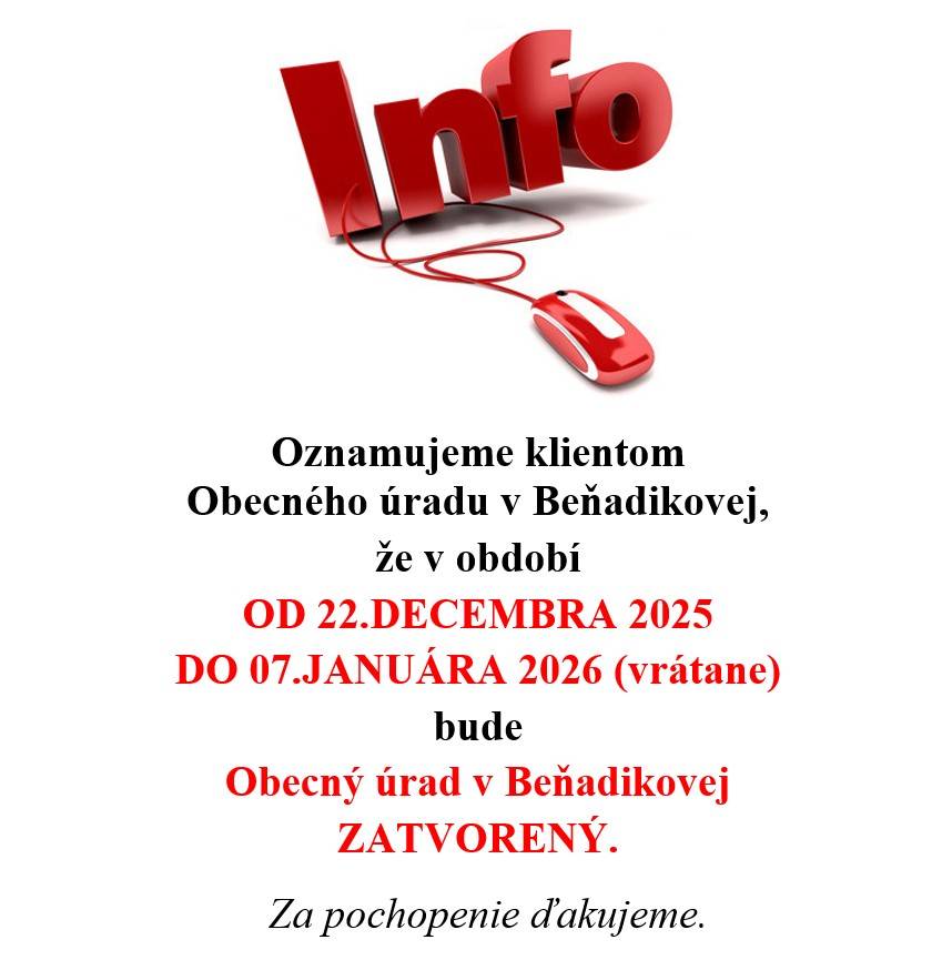 Oznamujeme klientom Obecného úradu v Beňadikovej, že v období OD 22.DECEMBRA 2025 DO 07.JANUÁRA 2026 (vrátane) bude Obecný úrad v Beňadikovej ZATVORENÝ.    Za pochopenie ďakujeme.