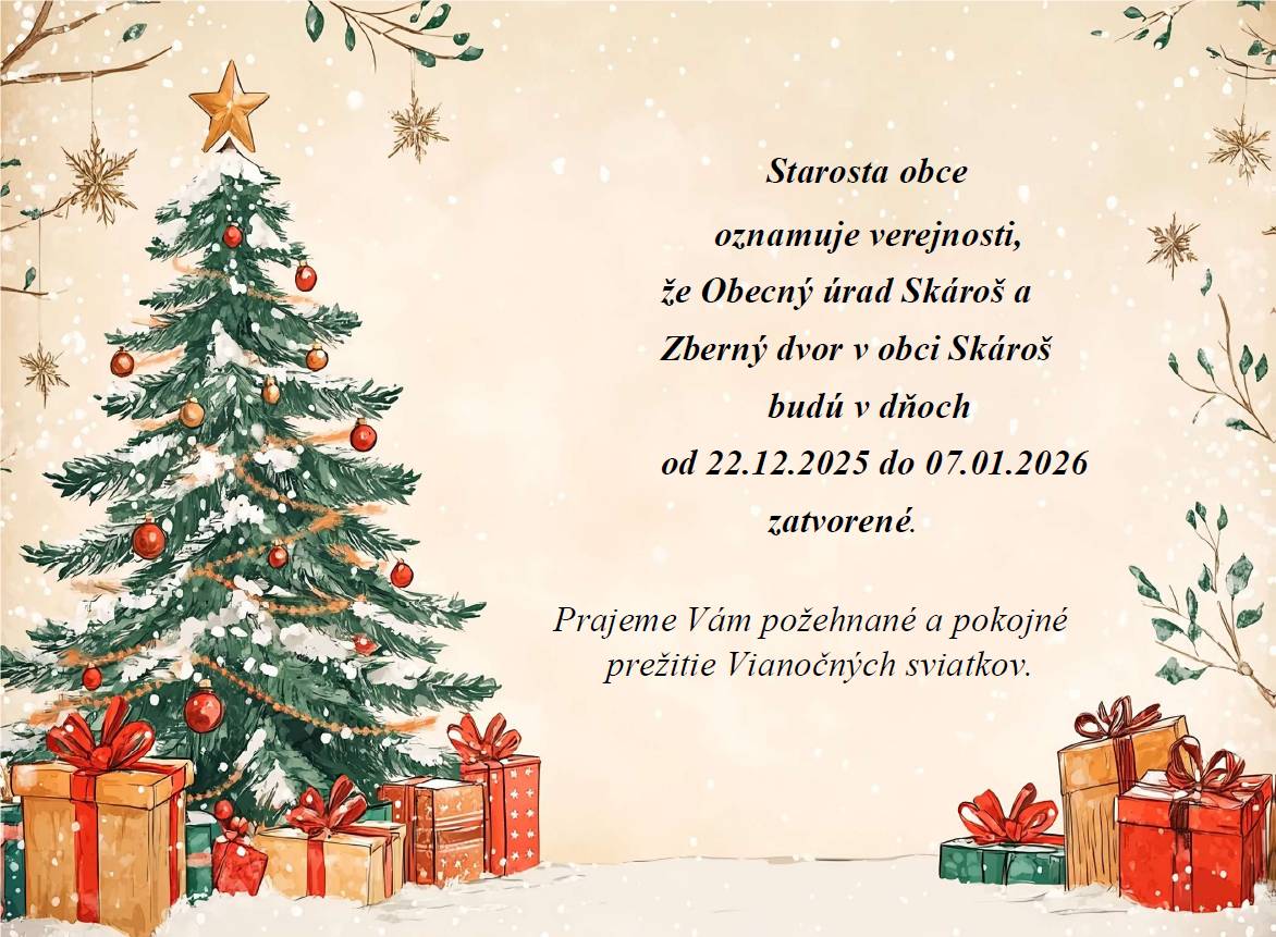 Starosta obce oznamuje verejnosti,   že Obecný úrad Skároš a Zberný dvor v obci Skároš           budú v dňoch od 22.12.2025 do 07.01.2026   zatvorené.