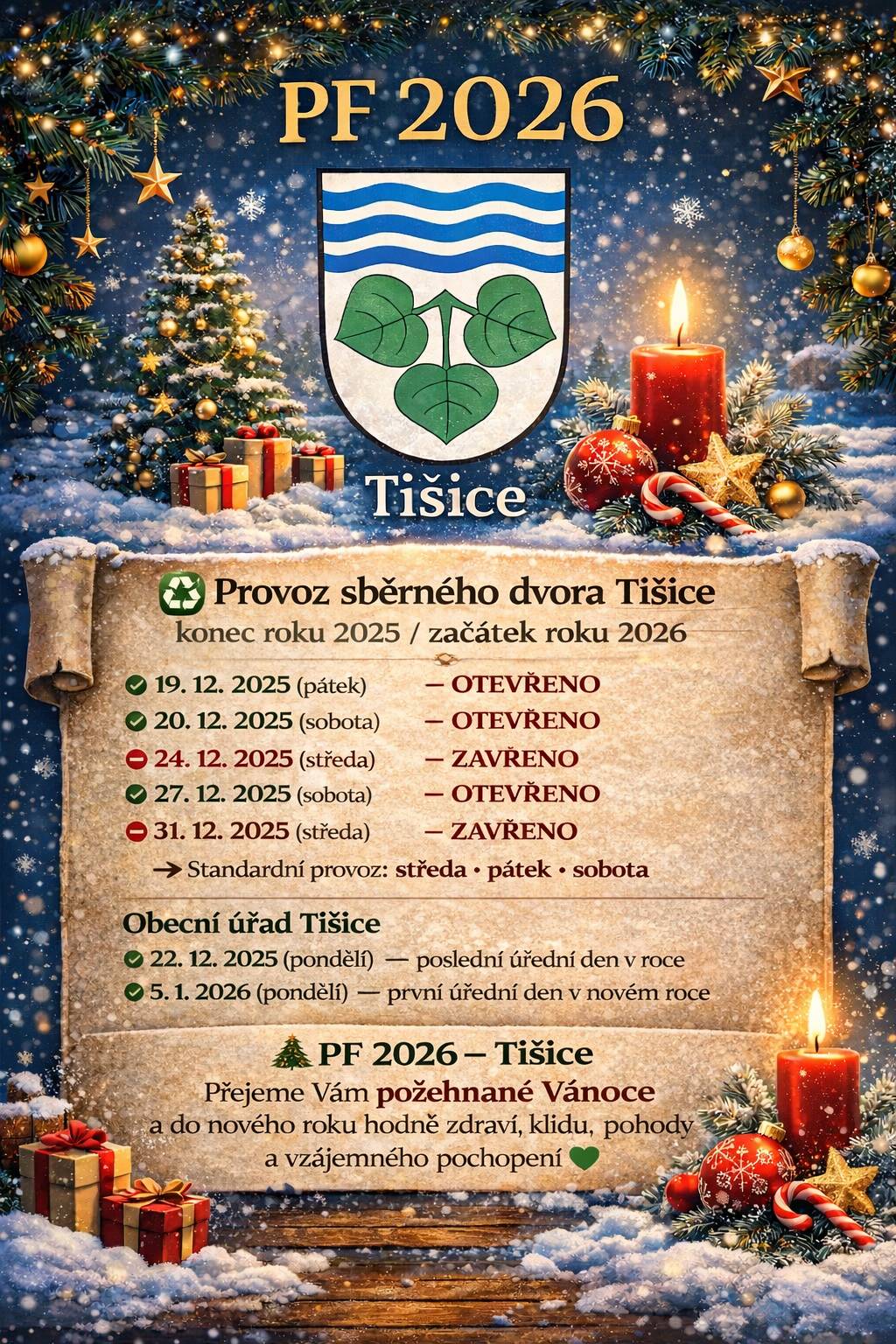 ♻️ Provoz sběrného dvora Tišice konec roku 2025 / začátek roku 2026 🟢 19. 12. 2025 (pátek) – OTEVŘENO 🟢 20. 12. 2025 (sobota) – OTEVŘENO 🔴 24. 12. 2025 (středa) – ZAVŘENO 🔴 26. 12. 2025 (pátek) – ZAVŘENO 🟢 27. 12. 2025 (sobota) – OTEVŘENO 🔴 31. 12. 2025 (středa) – ZAVŘENO 🟢 2. 1. 2026 (pátek) – OTEVŘENO 🟢 3. 1. 2026 (sobota) – OTEVŘENO ➡️ Standardní provoz: středa · pátek · sobota 🏛️ Obecní úřad Tišice 🟢 22. 12. 2025 (pondělí) – poslední úřední den v roce 🟢 5. 1. 2026 (pondělí) – první úřední den v novém roce 🎄 PF 2026 – Tišice Přejeme Vám požehnané Vánoce a do nového roku hodně zdraví, klidu, pohody a vzájemného pochopení 💚