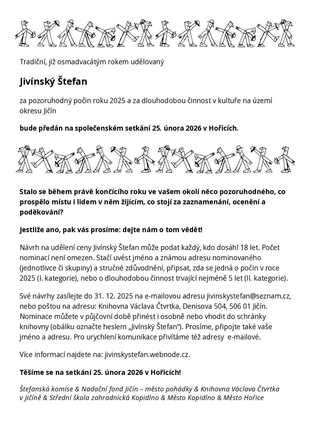 Vážení přátelé, dovoluji si Vám, jako přátelům kultury, přeposlat nominační výzvu na ocenění Jivínský Štefan za rok 2025. Více informací naleznete v letáčku v příloze. S přáním krásných Vánoc a všeho dobrého v novém roce Oldřiška Tomíčková Muzeum Hořice v Podkrkonoší