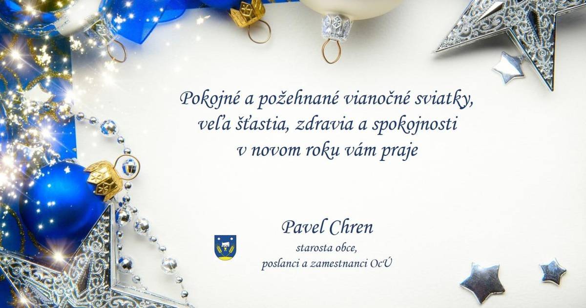 Pokojné a požehnané vianočné sviatky, veľa šťastia, zdravia a spokojnosti v novom roku vám praje Pavel Chren - starosta obce, poslanci a zamestnanci OcÚ.
