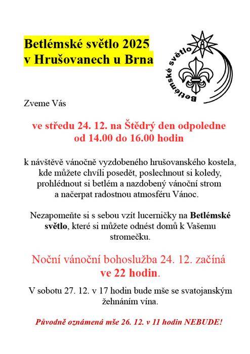 Zveme vás ve středu 24. 12. na Štědrý den odpoledne od 14.00 do 16.00 hodin k návštěvě vánočně vyzdobeného hrušovanského kostela, kde můžete chvíli posedět, poslechnout si koledy, prohlédnout si betlém a nazdobený vánoční strom a načerpat radostnou atmosféru Vánoc.  Nezapomeňte si s sebou vzít lucerničky na Betlémské světlo, které si můžete odnést domů k Vašemu stromečku.  Noční vánoční bohoslužba 24. 12. začíná ve 22 hodin. V sobotu 27. 12. v 17 hodin bude mše se svatojanským žehnáním vína.  Původně oznámená mše 26. 12. v 11 hodin NEBUDE!
