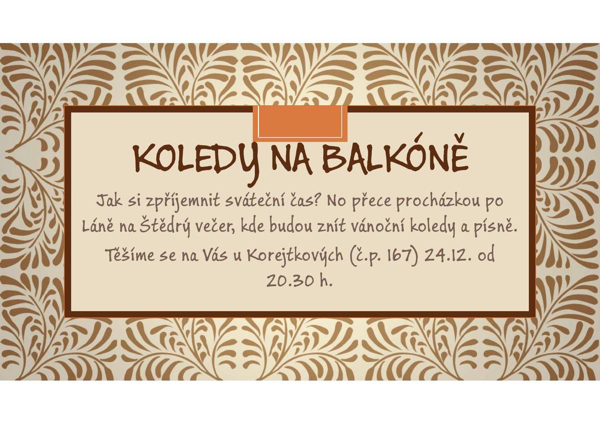 Jak si zpříjemnit sváteční čas? No přece  procházkou po Láně na Štědrý večer, kde budou znít vánoční koledy a písně. Těší se na Vás u Korejtkových (č.p. 167) 21.12. od 20:30.