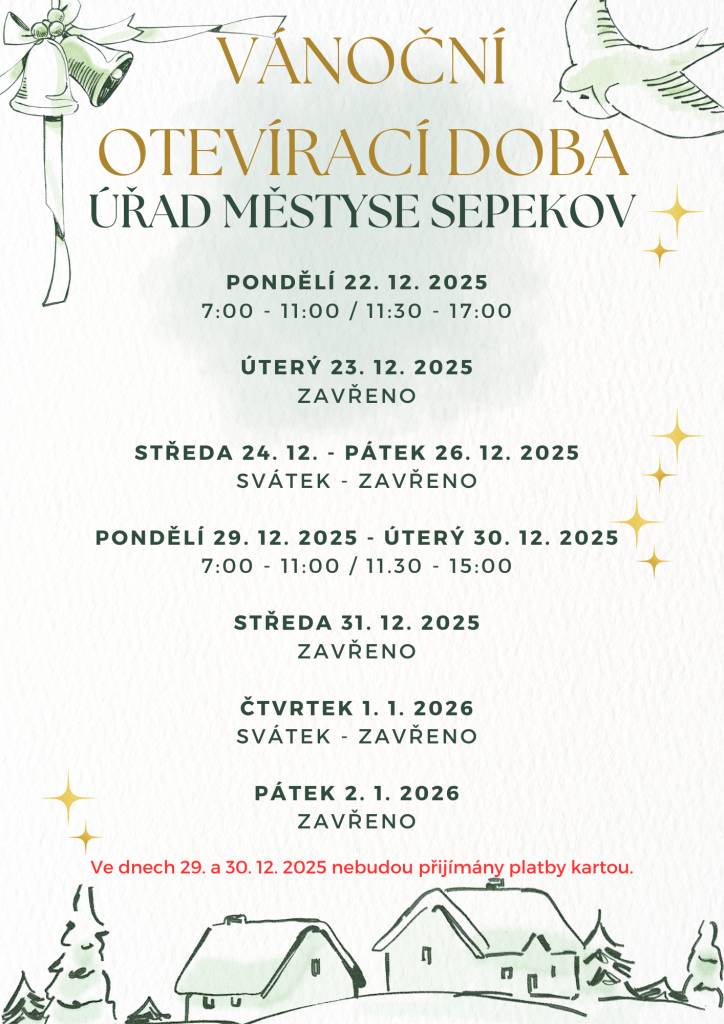 Ve dnech od 22. 12. 2025 do 2. 1. 2026 dojde k omezení otevírací doby budovy Úřadu městyse Sepekov.    Ve dnech 29. a 30. 12. nebudou přijímány platby kartou.    KNIHOVNA SEPEKOV bude v termínu od 22. 12. 2025 do 2. 1. 2026 uzavřena.