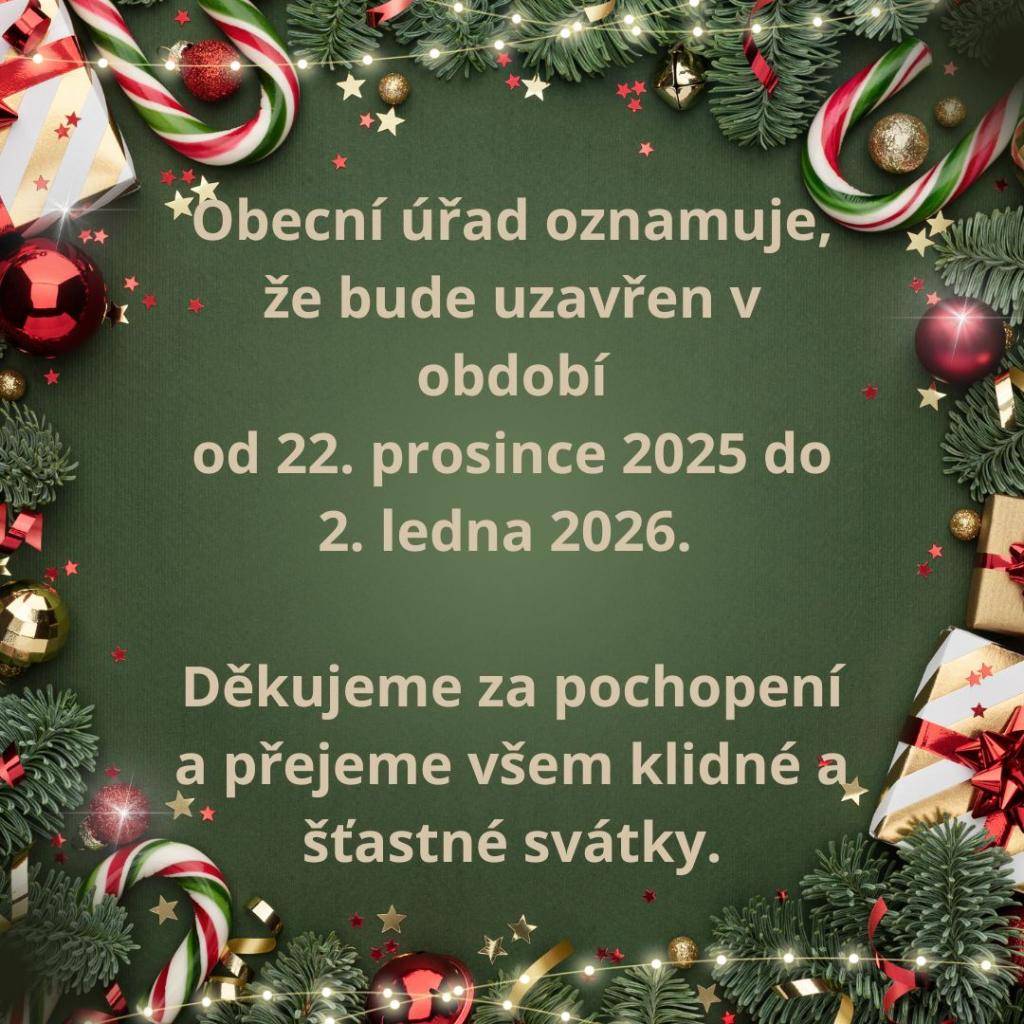 Obecní úřad oznamuje, že v období od 22. prosince 2025 do 2. ledna 2026 bude uzavřen. Děkujeme za pochopení a přejeme všem klidné a šťastné svátky.