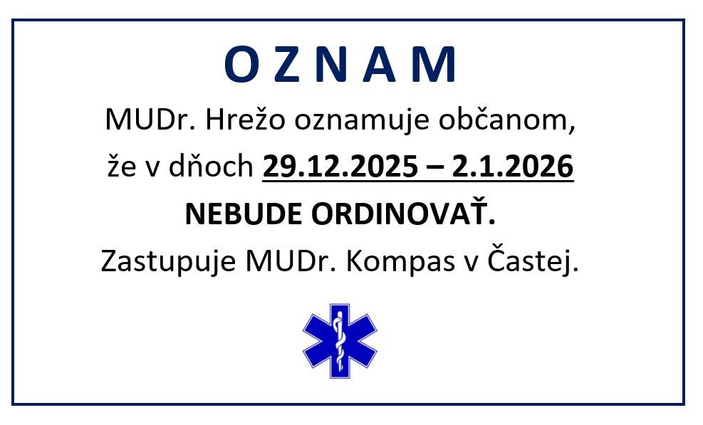 MUDr. Hrežo oznamuje občanom, že v dňoch 29.12.2025 – 2.1.2026 NEBUDE ORDINOVAŤ. Zastupuje MUDr. Kompas v Častej.