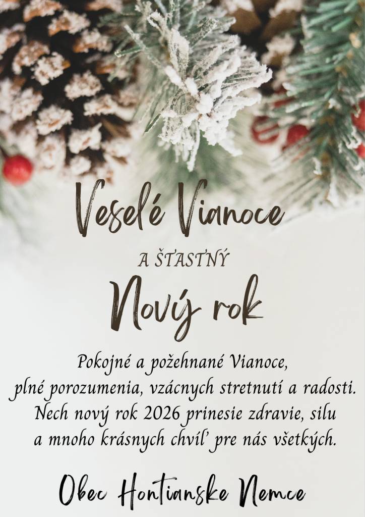 Obec Hontianske Nemce Vám želá pokojné a požehnané Vianoce, plné porozumenia, vzácnych stretnutí a radosti. Nech nový rok 2026 prinesie zdravie, silu a mnoho krásnych chvíľ pre nás všetkých.