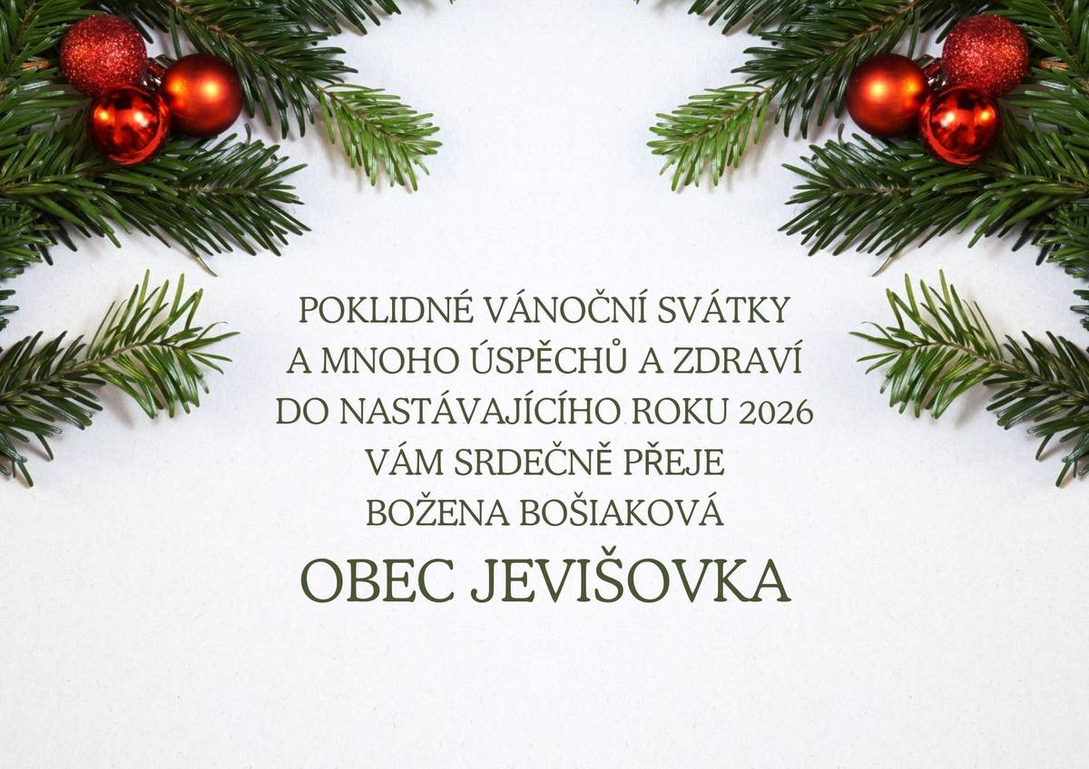 1/  MUDr. Janošková oznamuje svým pacientům, že ve dnech 23., 30. a 31. 12 2025 nebude ordinovat. Zastupuje MUDr. Pavelka v Mikulově. 2/  Obec Jevišovka oznamuje občanům, že ve dnech od 23. 12  do 4. 1. 2026 bude obecní úřad uzavřen z důvodu čerpání dovolené a vánočních svátků. V pondělí 22. 12. bude provoz úřadu omezený. 3/  Vážení občané, obdrželi jste do svých poštovních schránek poslední číslo Zpravodaje a také stolní kalendář naší obce. Ve Zpravodaji naleznete mimo jiné informace o novém systému Jak třídím a další informace k ukládání odpadů.  Pokud jste z nějakého důvodu kalendář či zpravodaj neobdrželi, můžete si ho vyzvednout v kanceláři obecního úřadu.