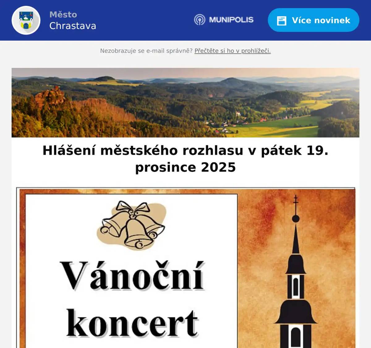 Našel se kocour šedý britský na Vísce. Více informací na tel. 607 171 949. Kino Chrastava hraje dnes od 17:30 hod. dobrodružný film AVATAR: OHEŇ A POPEL. Vánoční koncert v úterý 23. 12. 2025 od 18:00 hod. v kostele sv. Mikuláše v Bílém Kostele nad Nisou. Vystoupí Luděk Vele a pěvecký sbor z Hrádku nad Nisoupod vedením Rolfa Bartosche. Tradiční zpívání koled " Na Štěpána " v kostele Navštívení Panny Marie ve Vítkověv pátek 26.12. 2025 v 16.00 hodin.Opět a capella (bez hudebního doprovodu).Každý obdrží zpěvníček, s sebou si může přinést svíčku.